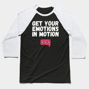 Get Your Emotions in Motion Trendy Gift Baseball T-Shirt